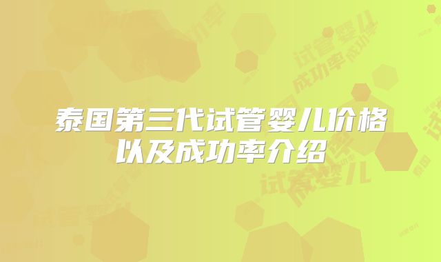 泰国第三代试管婴儿价格以及成功率介绍