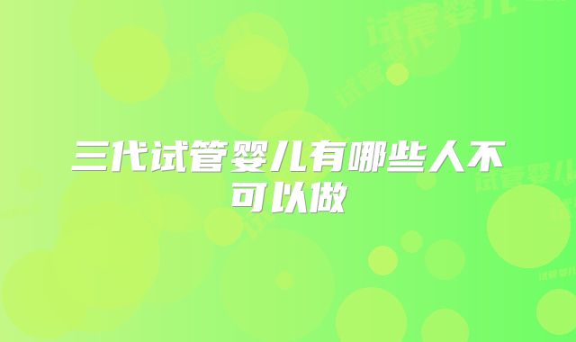 三代试管婴儿有哪些人不可以做