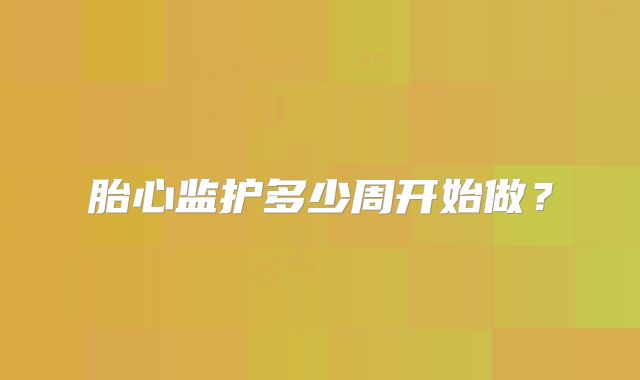 胎心监护多少周开始做？
