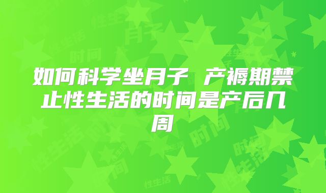 如何科学坐月子 产褥期禁止性生活的时间是产后几周