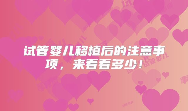 试管婴儿移植后的注意事项，来看看多少！