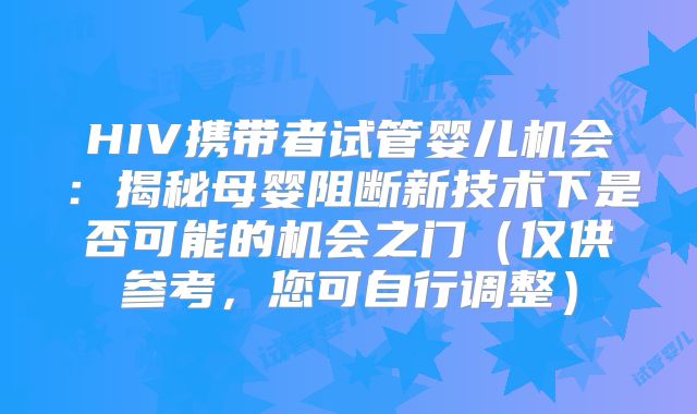 HIV携带者试管婴儿机会:揭秘母婴阻断新技术下是否可能的机会之门(仅供参考,您可自行调整)