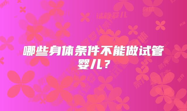 哪些身体条件不能做试管婴儿？