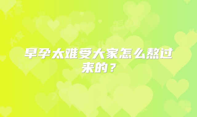 早孕太难受大家怎么熬过来的？