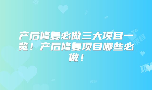 产后修复必做三大项目一览！产后修复项目哪些必做！
