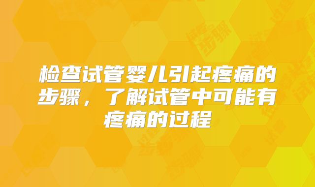 检查试管婴儿引起疼痛的步骤，了解试管中可能有疼痛的过程