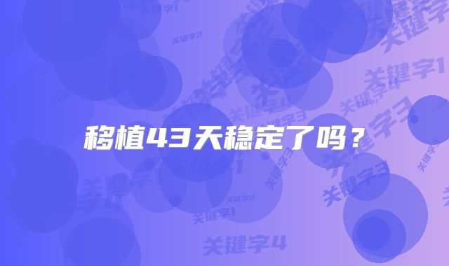 移植43天稳定了吗?