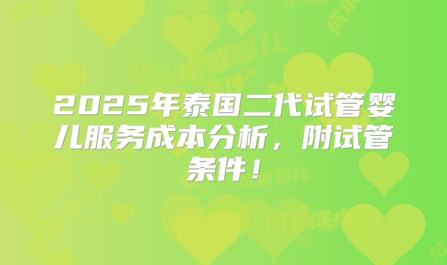2025年泰国二代试管婴儿服务成本分析，附试管条件！