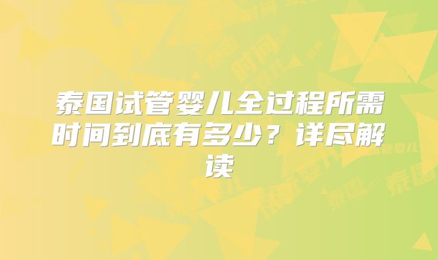 泰国试管婴儿全过程所需时间到底有多少?详尽解读