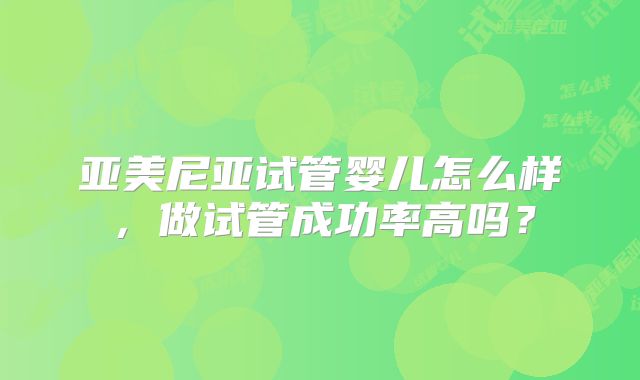 亚美尼亚试管婴儿怎么样，做试管成功率高吗？