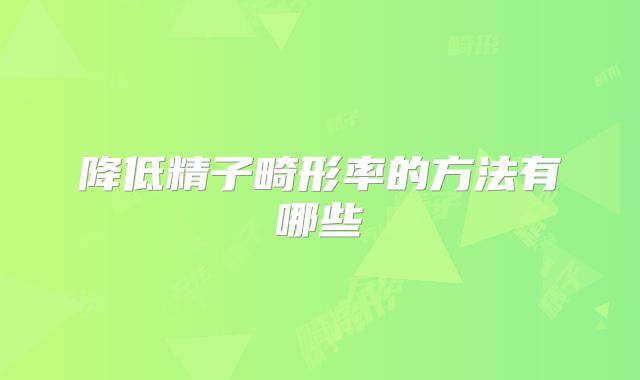降低精子畸形率的方法有哪些