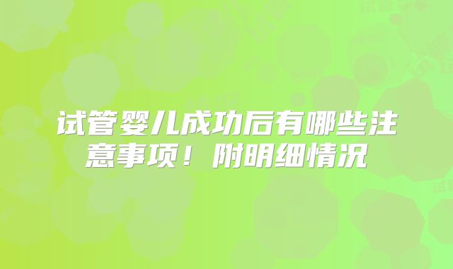 试管婴儿成功后有哪些注意事项!附明细情况