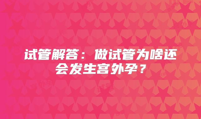 试管解答：做试管为啥还会发生宫外孕？
