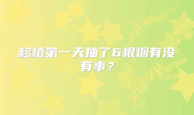 移植第一天抽了6根烟有没有事？