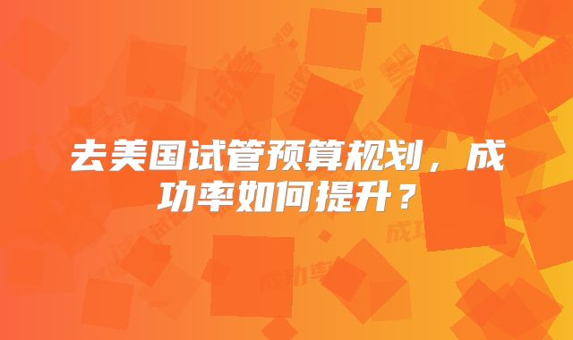 去美国试管预算规划，成功率如何提升？
