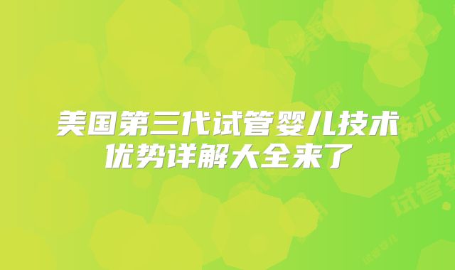 美国第三代试管婴儿技术优势详解大全来了