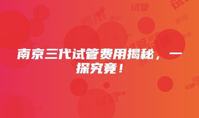 南京三代试管费用揭秘,一探究竟!