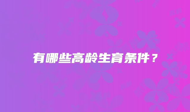 有哪些高龄生育条件?