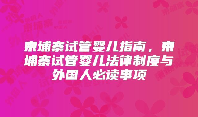 柬埔寨试管婴儿指南，柬埔寨试管婴儿法律制度与外国人必读事项