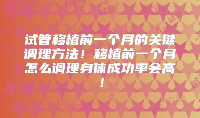 试管移植前一个月的关键调理方法！移植前一个月怎么调理身体成功率会高！