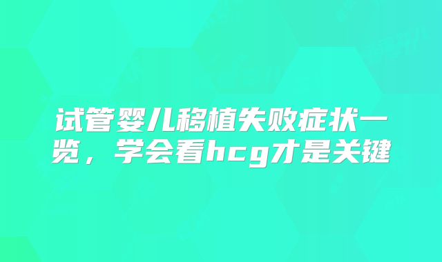 试管婴儿移植失败症状一览,学会看hcg才是关键