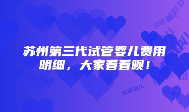 苏州第三代试管婴儿费用明细，大家看看呗！
