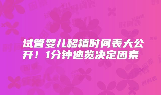 ‌试管婴儿移植时间表大公开！1分钟速览决定因素