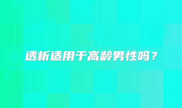 透析适用于高龄男性吗？