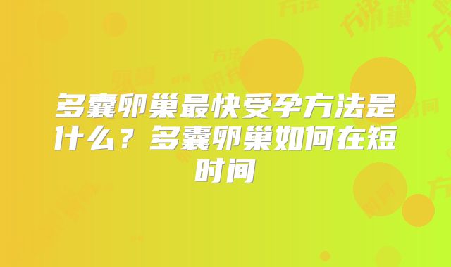 多囊卵巢最快受孕方法是什么？多囊卵巢如何在短时间