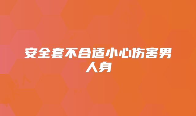 安全套不合适小心伤害男人身