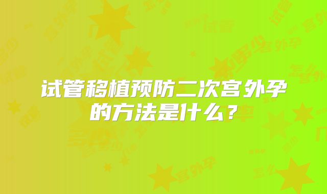 试管移植预防二次宫外孕的方法是什么？