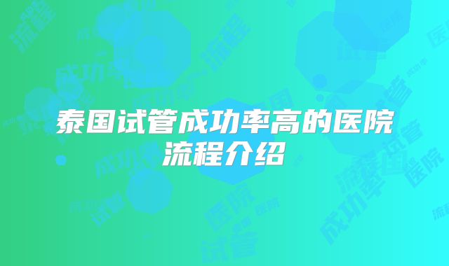 泰国试管成功率高的医院流程介绍