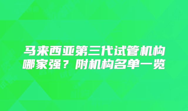 马来西亚第三代试管机构哪家强?附机构名单一览
