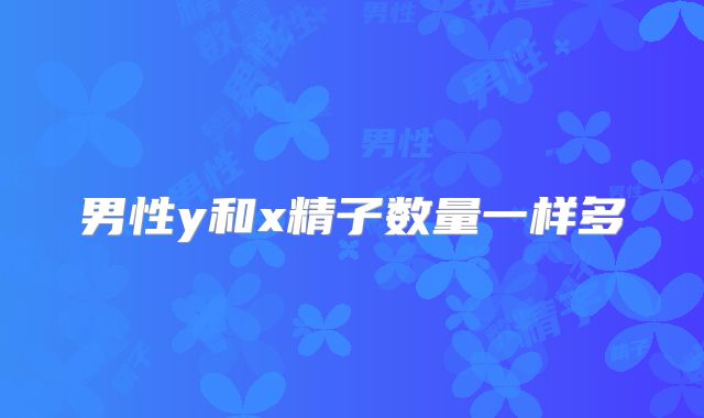 男性y和x精子数量一样多
