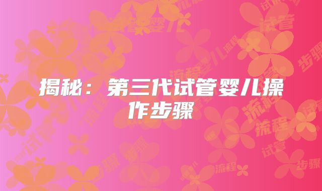 揭秘：第三代试管婴儿操作步骤