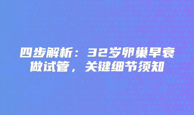 四步解析:32岁卵巢早衰做试管,关键细节须知