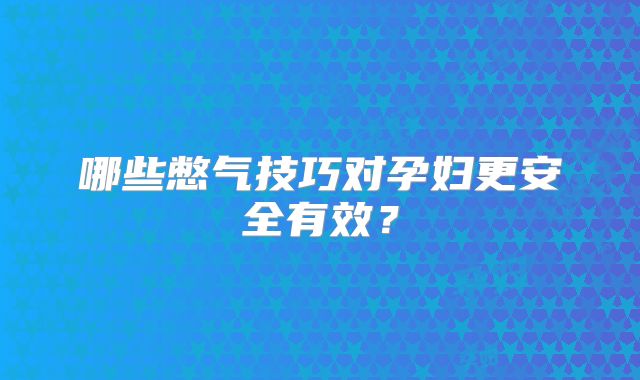 哪些憋气技巧对孕妇更安全有效？