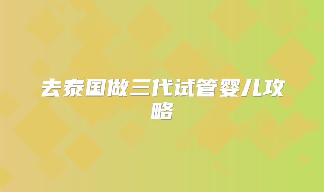 去泰国做三代试管婴儿攻略
