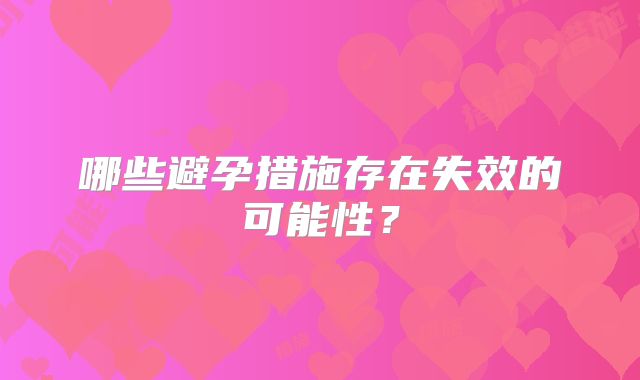 哪些避孕措施存在失效的可能性?
