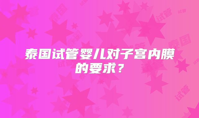 泰国试管婴儿对子宫内膜的要求？