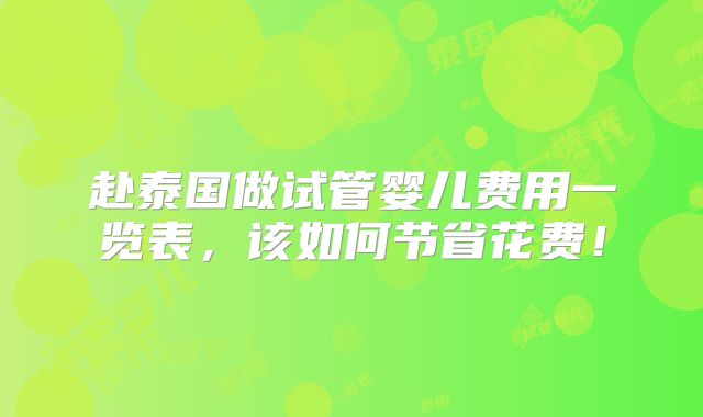 赴泰国做试管婴儿费用一览表，该如何节省花费！