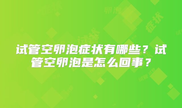 试管空卵泡症状有哪些?试管空卵泡是怎么回事?