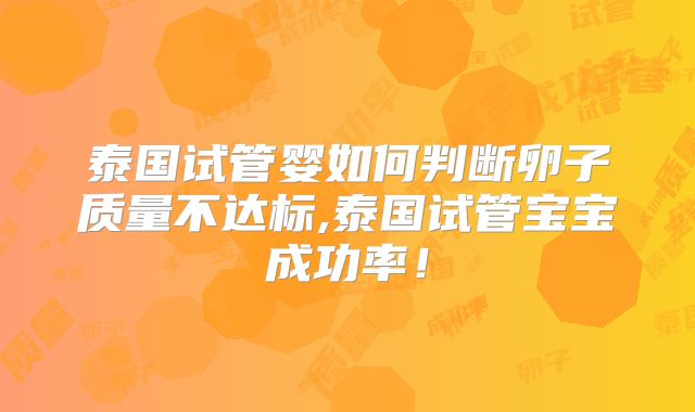 泰国试管婴如何判断卵子质量不达标,泰国试管宝宝成功率！