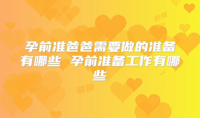 孕前准爸爸需要做的准备有哪些 孕前准备工作有哪些