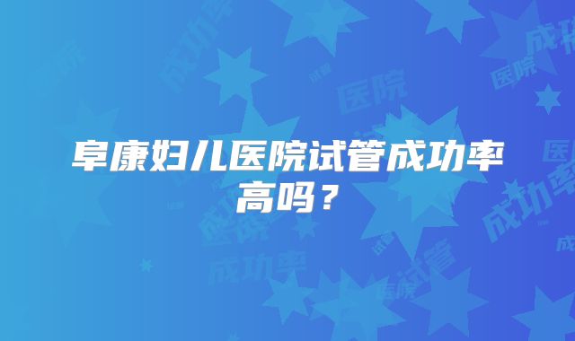 阜康妇儿医院试管成功率高吗？