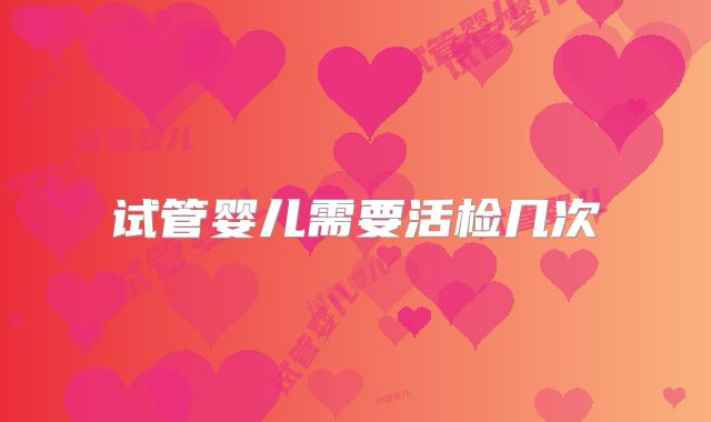 试管婴儿需要活检几次
