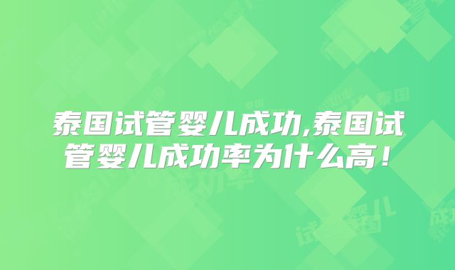 泰国试管婴儿成功,泰国试管婴儿成功率为什么高!