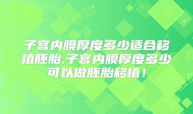 子宫内膜厚度多少适合移植胚胎,子宫内膜厚度多少可以做胚胎移植！