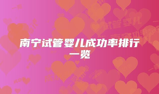 南宁试管婴儿成功率排行一览