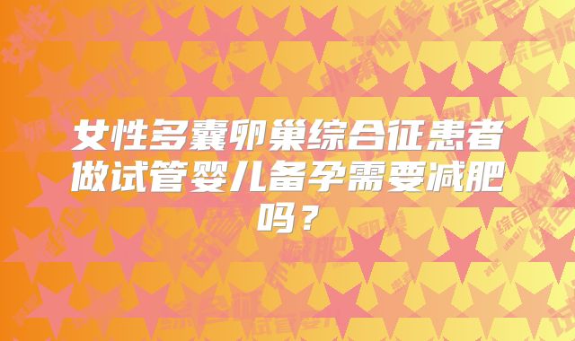 女性多囊卵巢综合征患者做试管婴儿备孕需要减肥吗？